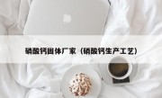硝酸钙固体厂家（硝酸钙生产工艺）