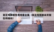 夏花电视剧免费观看全集（夏花电视剧未剪版在线播放）
