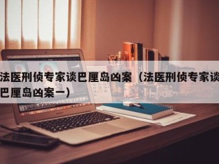 法医刑侦专家谈巴厘岛凶案（法医刑侦专家谈巴厘岛凶案一）