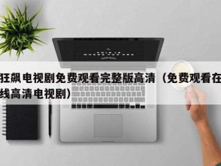 狂飙电视剧免费观看完整版高清（免费观看在线高清电视剧）