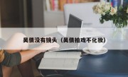 吴倩没有镜头（吴倩拍戏不化妆）
