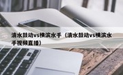 清水鼓动vs横滨水手（清水鼓动vs横滨水手视频直播）