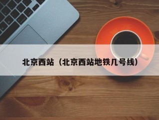 北京西站（北京西站地铁几号线）