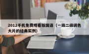 2012手机免费观看版国语（一级二级调色大片的经典实例）