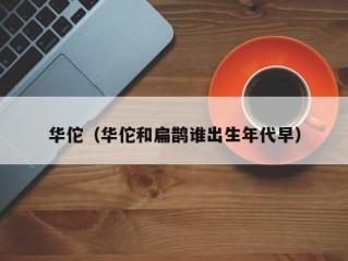 华佗（华佗和扁鹊谁出生年代早）