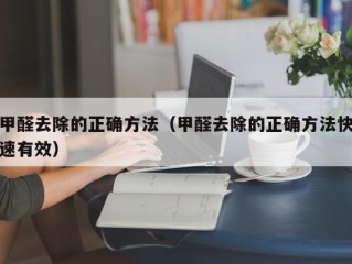 甲醛去除的正确方法（甲醛去除的正确方法快速有效）