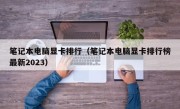 笔记本电脑显卡排行（笔记本电脑显卡排行榜最新2023）
