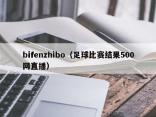 bifenzhibo（足球比赛结果500网直播）