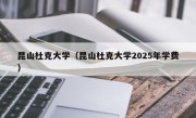 昆山杜克大学（昆山杜克大学2025年学费）