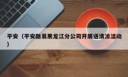平安（平安融易黑龙江分公司开展送清凉活动）