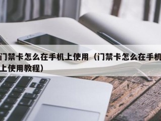 门禁卡怎么在手机上使用（门禁卡怎么在手机上使用教程）