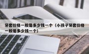 牙套价格一般是多少钱一个（小孩子牙套价格一般是多少钱一个）