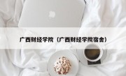 广西财经学院（广西财经学院宿舍）