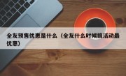 全友预售优惠是什么（全友什么时候搞活动最优惠）
