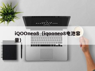 iQOOneo8（iqooneo8电池容量）