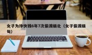 女子为挣快钱6年7次偷渡缅北（女子偷渡缅甸）