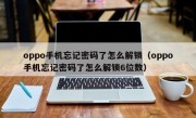 oppo手机忘记密码了怎么解锁（oppo手机忘记密码了怎么解锁6位数）