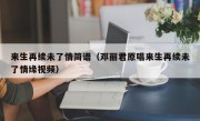 来生再续未了情简谱（邓丽君原唱来生再续未了情缘视频）