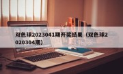 双色球2023041期开奖结果（双色球2020304期）