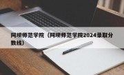 阿坝师范学院（阿坝师范学院2024录取分数线）