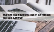 二次阳性感染者有哪些症状表现（二次核酸阳性能确定为新冠吗）