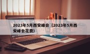 2023年5月西安峰会（2023年5月西安峰会花费）
