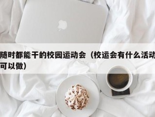 随时都能干的校园运动会（校运会有什么活动可以做）