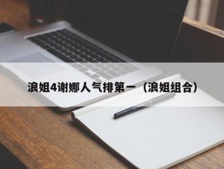 浪姐4谢娜人气排第一（浪姐组合）