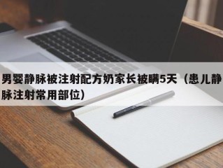 男婴静脉被注射配方奶家长被瞒5天（患儿静脉注射常用部位）