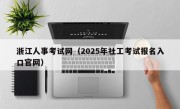 浙江人事考试网（2025年社工考试报名入口官网）