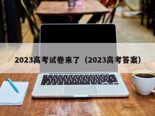 2023高考试卷来了（2023高考答案）