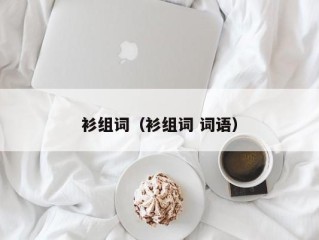 衫组词（衫组词 词语）