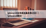iphone14全系跳水最高降1900（iphone14降价）
