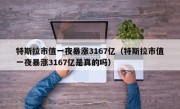 特斯拉市值一夜暴涨3167亿（特斯拉市值一夜暴涨3167亿是真的吗）