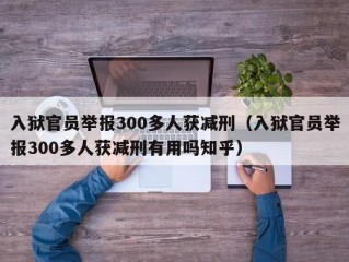 入狱官员举报300多人获减刑（入狱官员举报300多人获减刑有用吗知乎）