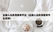 全国人社政务服务平台（全国人社政务服务平台官网）