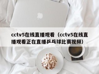 cctv5在线直播观看（cctv5在线直播观看正在直播乒乓球比赛视频）
