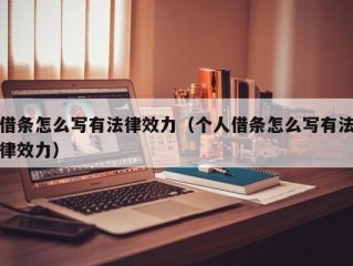 借条怎么写有法律效力（个人借条怎么写有法律效力）