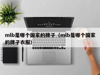 mlb是哪个国家的牌子（mlb是哪个国家的牌子衣服）