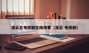 凌云志电视剧在线观看（凌云 电视剧）