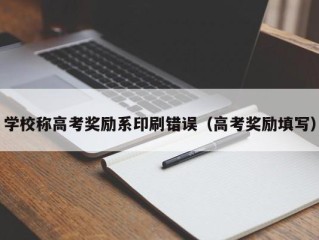 学校称高考奖励系印刷错误（高考奖励填写）