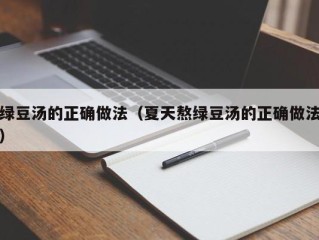 绿豆汤的正确做法（夏天熬绿豆汤的正确做法）