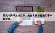 美元人民币兑换汇率（美元人民币兑换汇率今日价格）