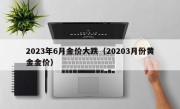 2023年6月金价大跌（20203月份黄金金价）