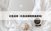 红色高棉（红色高跟鞋歌曲原唱）