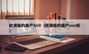 欧洲版的国产SUV（欧洲版的国产suv投）