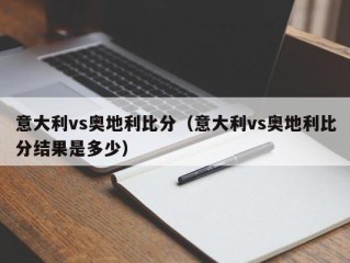 意大利vs奥地利比分（意大利vs奥地利比分结果是多少）