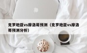 克罗地亚vs摩洛哥预测（克罗地亚vs摩洛哥预测分析）
