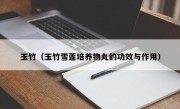玉竹（玉竹雪莲培养物丸的功效与作用）