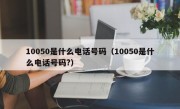 10050是什么电话号码（10050是什么电话号码?）